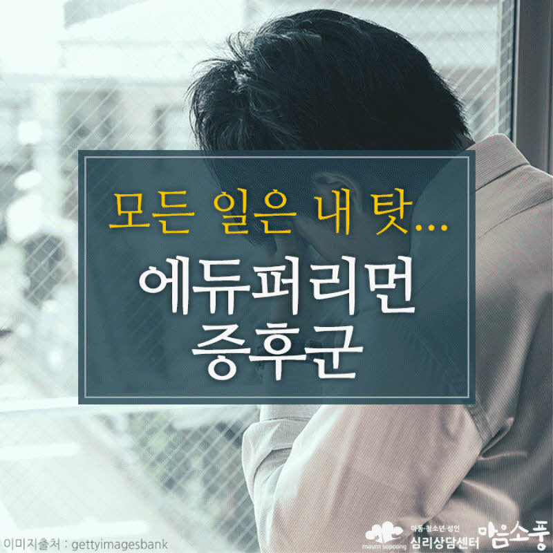 에듀퍼리먼 증후군이란? – 무슨 일이든 ‘내 탓’이라고 자책하는 심리의 함정
